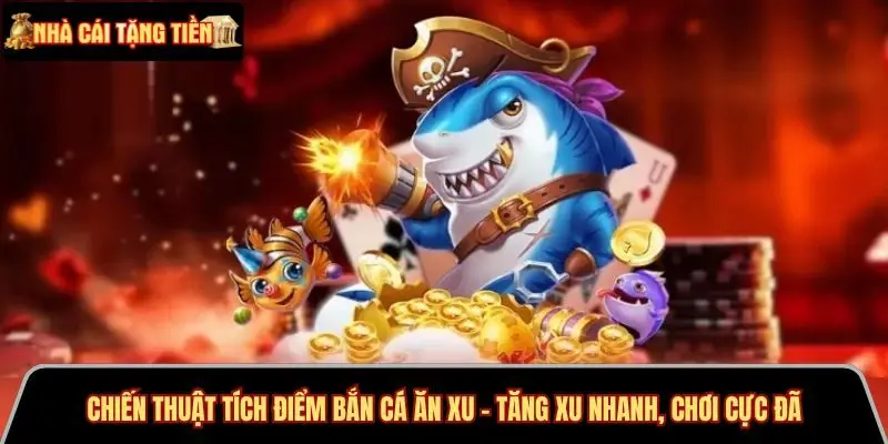 Chiến thuật tích điểm bắn cá ăn xu