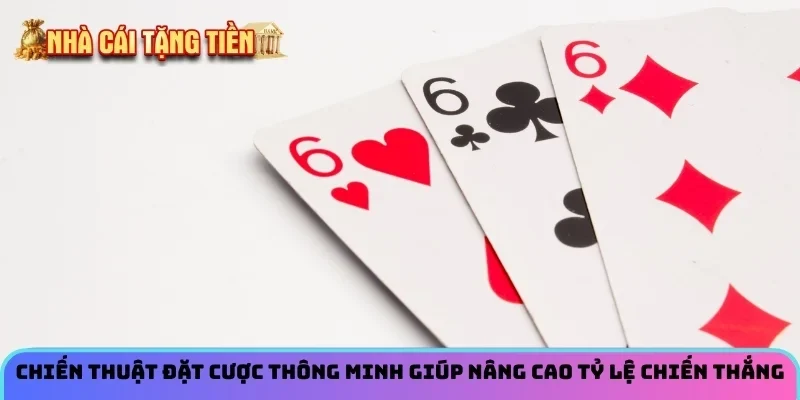 Chiến thuật đặt cược thông minh giúp nâng cao tỷ lệ chiến thắng